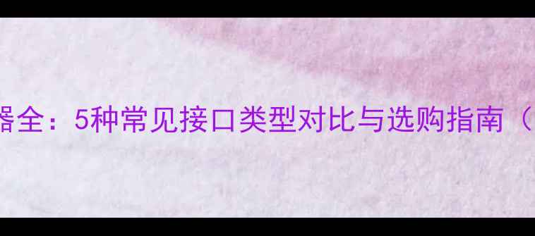 图片 电脑接口转换器全：5种常见接口类型对比与选购指南（附实用案例）1