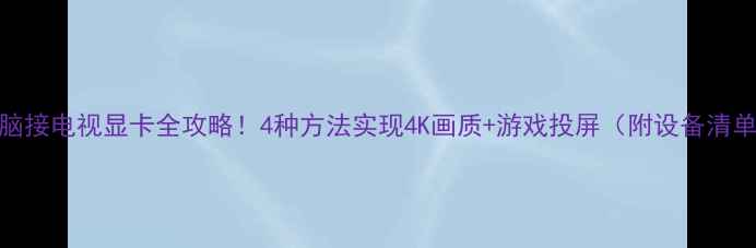 图片 电脑接电视显卡全攻略！4种方法实现4K画质+游戏投屏（附设备清单）