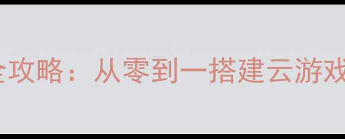 图片 电脑搭建游戏服务器全攻略：从零到一搭建云游戏平台（附详细教程）2