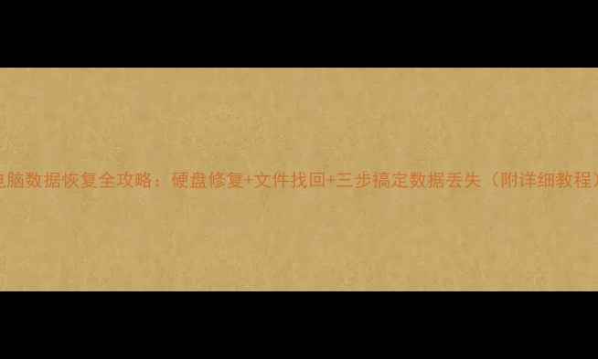 图片 电脑数据恢复全攻略：硬盘修复+文件找回+三步搞定数据丢失（附详细教程）