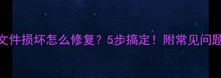 图片 电脑文件损坏怎么修复？5步搞定！附常见问题💻🔧
