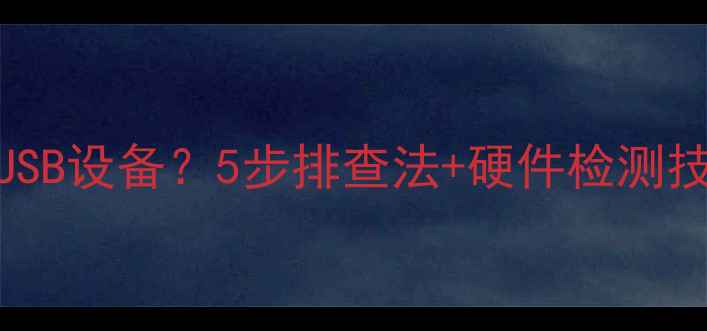 图片 电脑无法识别USB设备？5步排查法+硬件检测技巧（最新版）