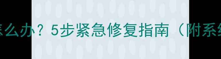 电脑无法还原系统怎么办5步紧急修复指南附系统还原失败原因全