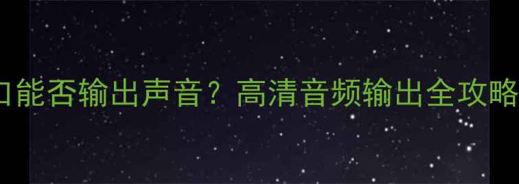 图片 电脑显卡HDMI接口能否输出声音？高清音频输出全攻略（含设置方法）2