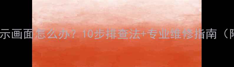 电脑显卡不显示画面怎么办10步排查法专业维修指南附故障案例
