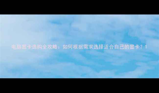 图片 电脑显卡选购全攻略：如何根据需求选择适合自己的显卡？1