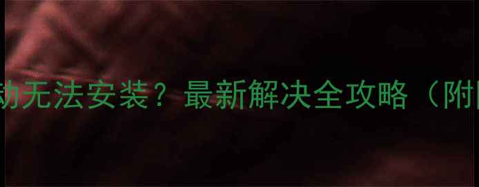 图片 电脑显卡驱动无法安装？最新解决全攻略（附图解步骤）2