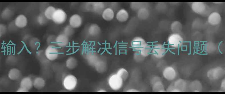 图片 电脑显示器黑屏或无信号输入？三步解决信号丢失问题（含Windows1011全攻略）1
