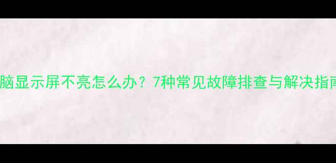 图片 电脑显示屏不亮怎么办？7种常见故障排查与解决指南2