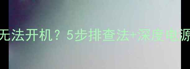 图片 电脑更换电源后无法开机？5步排查法+深度电源故障全流程指南
