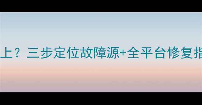 图片 电脑有线无线同时连不上？三步定位故障源+全平台修复指南（WindowsmacOS）2