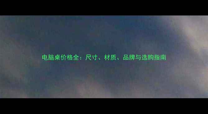 图片 电脑桌价格全：尺寸、材质、品牌与选购指南