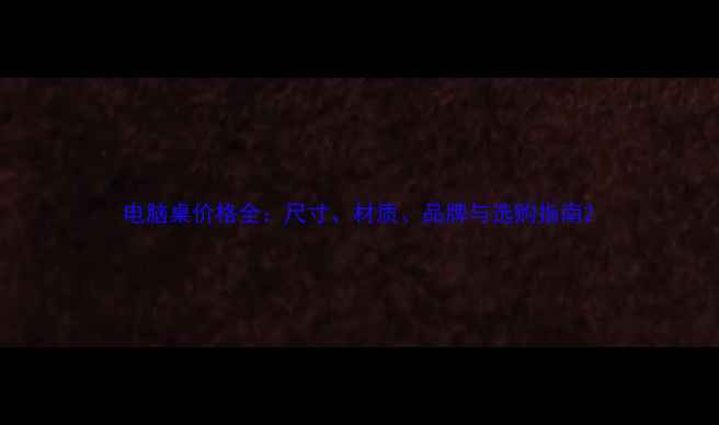 图片 电脑桌价格全：尺寸、材质、品牌与选购指南2