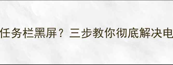 图片 电脑桌面图标消失？任务栏黑屏？三步教你彻底解决电脑无法显示桌面问题