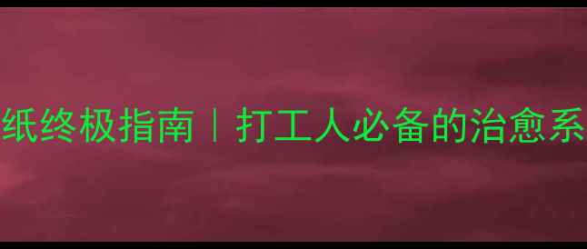图片 电脑桌面壁纸终极指南｜打工人必备的治愈系极简风设计
