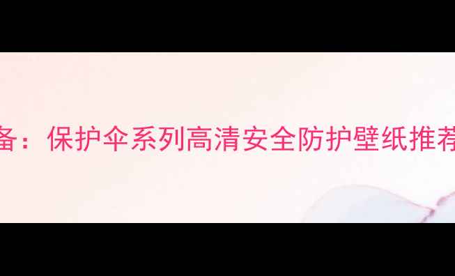 图片 电脑桌面必备：保护伞系列高清安全防护壁纸推荐及下载指南