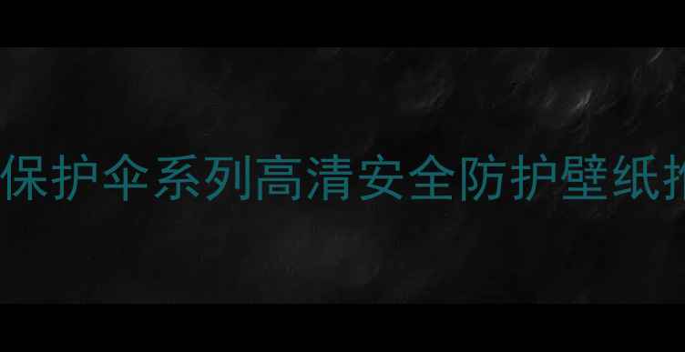 图片 电脑桌面必备：保护伞系列高清安全防护壁纸推荐及下载指南2