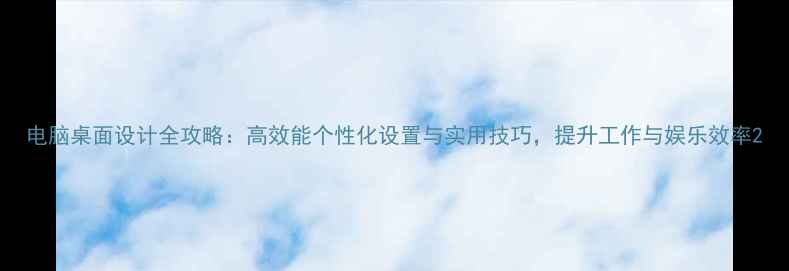 图片 电脑桌面设计全攻略：高效能个性化设置与实用技巧，提升工作与娱乐效率2