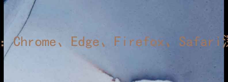 图片 电脑浏览器终极指南：Chrome、Edge、Firefox、Safari深度评测与选购攻略2