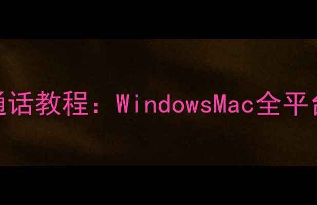 图片 电脑版微信语音通话教程：WindowsMac全平台使用指南与功能