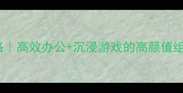 图片 电脑玩家桌面布置全攻略｜高效办公+沉浸游戏的高颜值组装指南（附实操手册）1