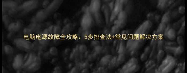 图片 电脑电源故障全攻略：5步排查法+常见问题解决方案