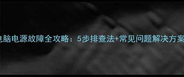 图片 电脑电源故障全攻略：5步排查法+常见问题解决方案2
