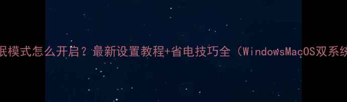 图片 电脑睡眠模式怎么开启？最新设置教程+省电技巧全（WindowsMacOS双系统指南）