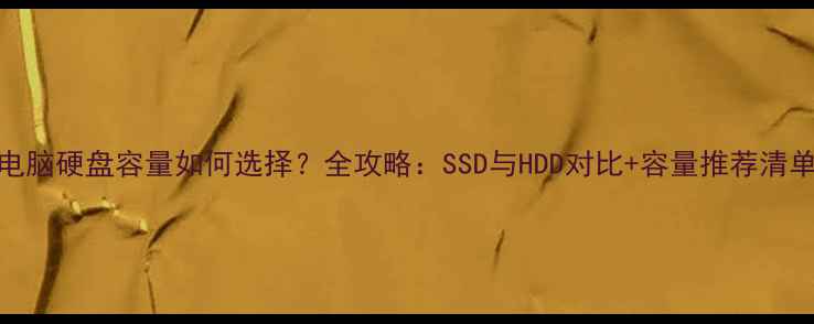 图片 电脑硬盘容量如何选择？全攻略：SSD与HDD对比+容量推荐清单