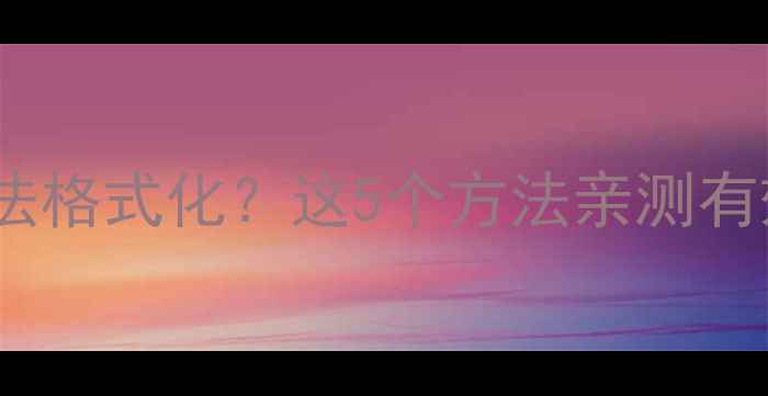 图片 电脑硬盘无法格式化？这5个方法亲测有效！💻⚠️1