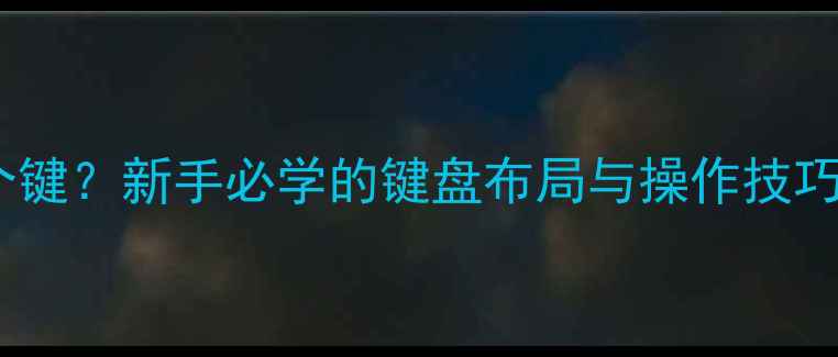 图片 电脑空格键是哪个键？新手必学的键盘布局与操作技巧（附图解教程）1