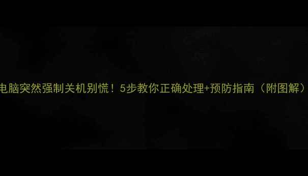 图片 电脑突然强制关机别慌！5步教你正确处理+预防指南（附图解）