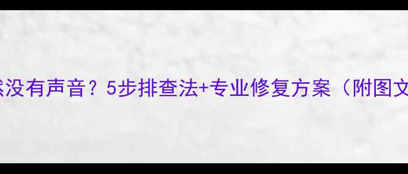 图片 电脑突然没有声音？5步排查法+专业修复方案（附图文教程）1