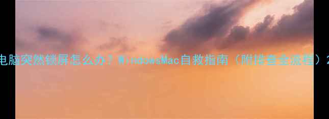 图片 电脑突然锁屏怎么办？WindowsMac自救指南（附排查全流程）2