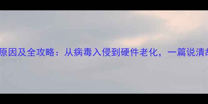 图片 电脑系统崩溃的10大原因及全攻略：从病毒入侵到硬件老化，一篇说清故障根源与修复方案2