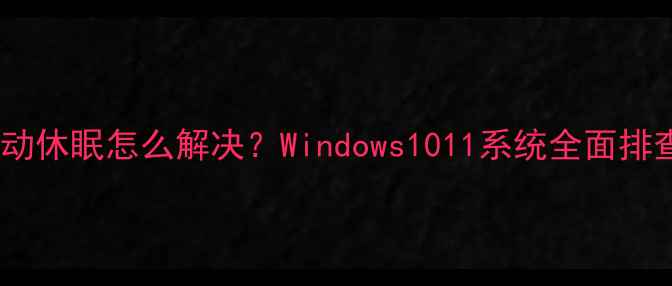 图片 电脑自动休眠怎么解决？Windows1011系统全面排查指南1