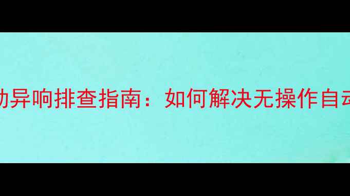 图片 电脑自启动异响排查指南：如何解决无操作自动发声故障