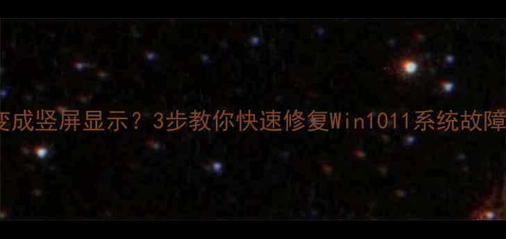 图片 电脑菜单栏突然变成竖屏显示？3步教你快速修复Win1011系统故障（附图文教程）2