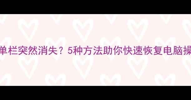 图片 电脑菜单栏突然消失？5种方法助你快速恢复电脑操作界面