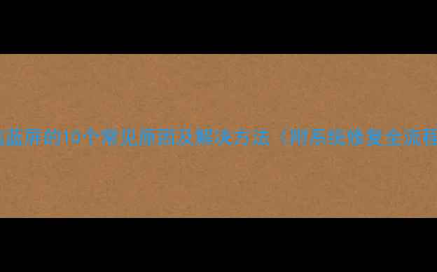 图片 电脑蓝屏的10个常见原因及解决方法（附系统修复全流程）1