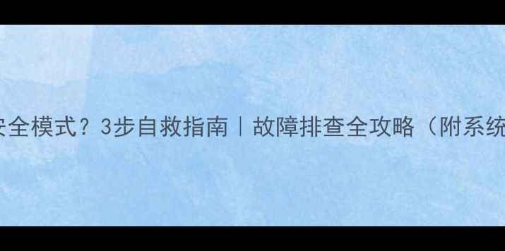 图片 电脑蓝屏进安全模式？3步自救指南｜故障排查全攻略（附系统还原教程）2
