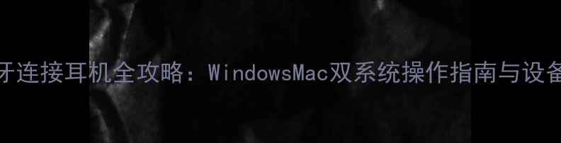 图片 电脑蓝牙连接耳机全攻略：WindowsMac双系统操作指南与设备兼容性