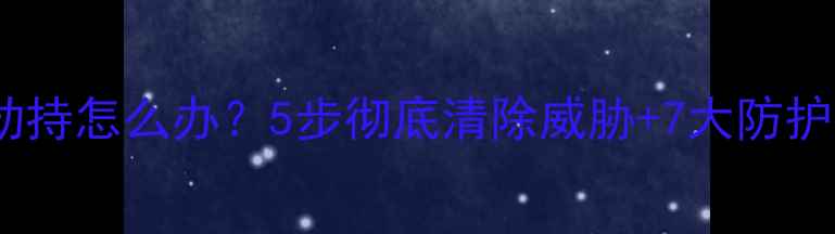 图片 电脑被勒索软件病毒劫持怎么办？5步彻底清除威胁+7大防护指南（附详细操作）1