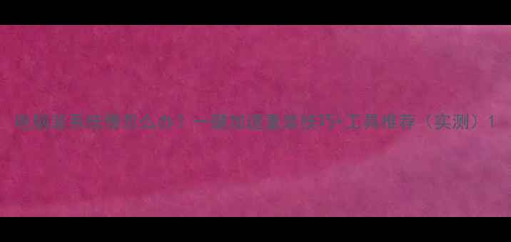 图片 电脑装系统慢怎么办？一键加速重装技巧+工具推荐（实测）1