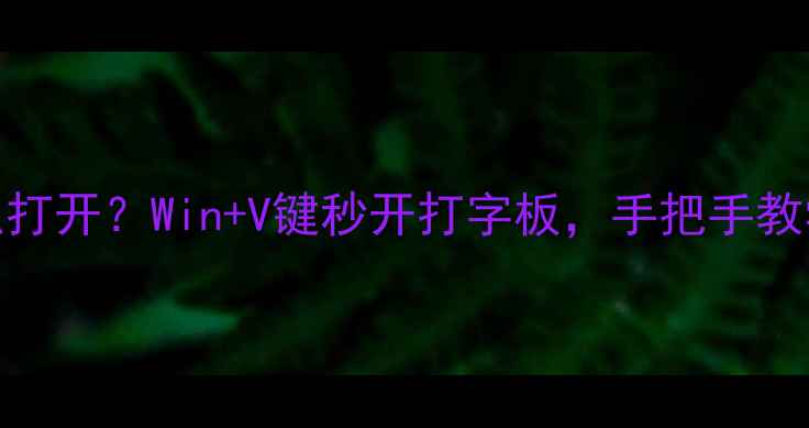 图片 电脑软键盘怎么打开？Win+V键秒开打字板，手把手教学+快捷键大全2