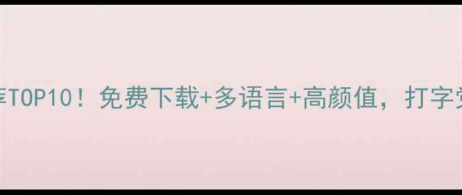 图片 电脑输入法推荐TOP10！免费下载+多语言+高颜值，打字党必看避坑指南