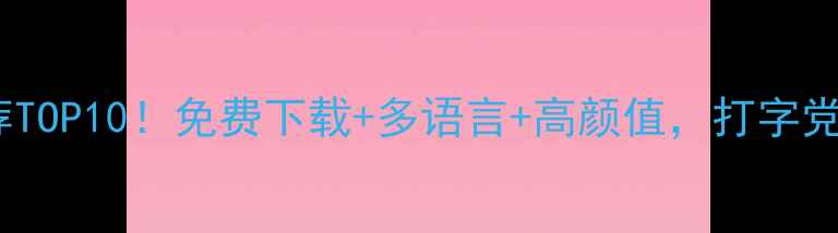 电脑输入法推荐TOP10免费下载多语言高颜值打字党必看避坑指南