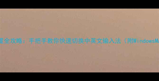 图片 电脑输入法设置全攻略：手把手教你快速切换中英文输入法（附WindowsMac详细教程）2