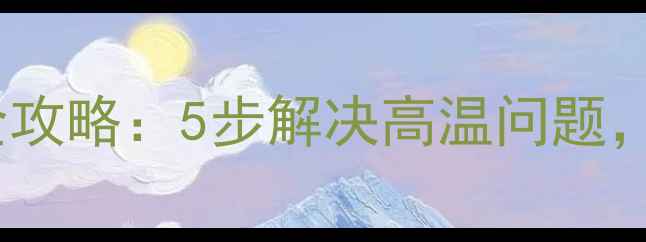 图片 电脑过热处理全攻略：5步解决高温问题，延长设备寿命2