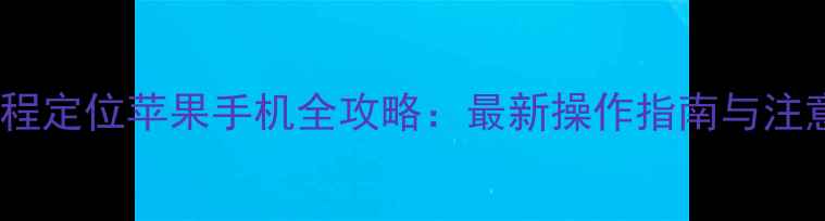 图片 电脑远程定位苹果手机全攻略：最新操作指南与注意事项1